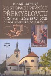 Po stopách prvních Přemyslovců I. - Zrození státu (872-972): Od Bořivoje I. po Boleslava I.